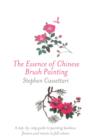 Image for The essence of Chinese brush painting  : step by step guide to painting bamboo, flowers and insects in full colour