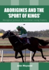 Image for Aborigines &amp; the sport of kings  : aboriginal jockeys in Australian racing history