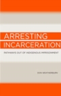 Image for Arresting incarceration  : pathways out of indigenous imprisonment