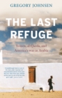 Image for Last Refuge: Yemen, al-Qaeda, and America&#39;s war in Arabia
