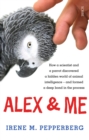 Image for Alex &amp; me: how a scientist and a parrot discovered a hidden world of animal intelligence and formed a deep bond in the process