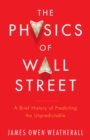 Image for Physics of Wall Street: a brief history of predicting the unpredictable