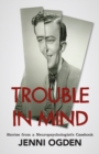 Image for Trouble in Mind: stories from a neuropsychologist&#39;s casebook