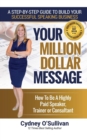Image for Your Million Dollar Message : How to Be a Highly Paid Speaker, Trainer or Consultant