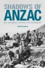 Image for Shadows of ANZAC: an intimate history of Gallipoli