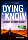 Image for Dying to Know: Is There Life After Death?