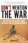 Image for Don&#39;t Mention the War : The Australian Defence Force, the Media and the Afghan Conflict