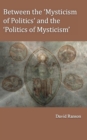 Image for Between the &#39;Mysticism of Politics&#39; and the &#39;Politics of Mysticism&#39;