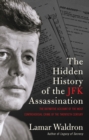 Image for The hidden history of the JFK assassination  : the definitive account of the most controversial crime of the twentieth century
