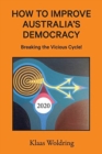 Image for How to Improve Australia&#39;s Democracy : Breaking the Vicious Cycle!
