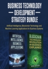 Image for Business Technology Development Strategy Bundle : Artificial Intelligence, Blockchain Technology and Machine Learning Applications for Business Systems