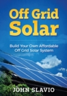 Image for Off Grid Solar : Build Your Own Affordable Off Grid Solar System