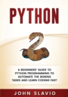 Image for Python : A Beginners&#39; Guide to Python Programming to automate the boring tasks and learn coding fast