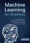Image for A Simple Guide to Data Driven Technologies using Machine Learning and Deep Learning : Machine Learning for Business