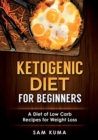 Image for Ketogenic Diet for Beginners : A Diet of Low Carb Recipes for Weight Loss
