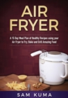 Image for A 15 Day Meal Plan of Quick, Easy, Healthy, Low Fat Air Fryer Recipes using your Air Fryer for Everyday Cooking