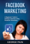 Image for Facebook Marketing : A Beginners&#39; Guide to Gaining Customers using Facebook Advertising