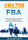 Image for Amazon FBA : Amazon FBA Private Label BluePrint to Build a Profitable Business or Passive Income Stream for Beginners