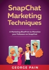 Image for SnapChat Marketing Techniques : A Marketing BluePrint to Monetize your Followers on SnapChat
