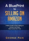Image for A BluePrint to Selling on Amazon : A Basic Guide to Start Selling on Amazon and Make Side Income Part Time