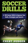 Image for Soccer Drills : A 100 Soccer Drills to Improve Your Skills, Strategies and Secrets