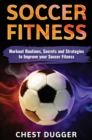 Image for Soccer Fitness : Workout Routines, Secrets and Strategies to Improve Your Soccer Fitness
