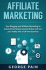 Image for Affiliate Marketing : Use Blogging and Affiliate Marketing to Generative Passive Income Online and turn your hobby into a full time business