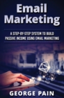 Image for Email Marketing : A Step-by-Step System to Build Passive Income Using Email Marketing