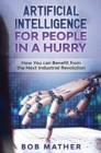 Image for Artificial Intelligence for People in a Hurry : How You Can Benefit from the Next Industrial Revolution