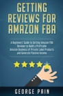 Image for Getting reviews on Amazon FBA : A Beginners&#39; Guide to getting Amazon FBA reviews to build a Profitable Amazon Business of Private Label Products and Generate Passive Income