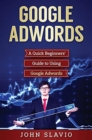 Image for Google Adwords : A Quick Beginners&#39; Guide to Using Google Adwords