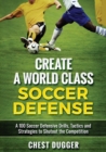 Image for Create a World Class Soccer Defense : A 100 Soccer Drills, Tactics and Techniques to Shutout the Competition (Color Version)