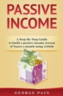 Image for Passive Income : A Step-By-Step Guide to build a passive income stream using Airbnb