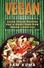 Image for Vegan : Asian Vegan Recipes for a Dairy Free Raw Vegan Lifestyle