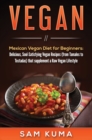 Image for Vegan : Mexican Vegan Diet for Beginners: Delicious, Soul-Satisfying Vegan Recipes (from Tamales to Tostadas) that supplements a Raw Vegan Lifestyle