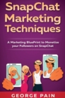 Image for SnapChat Marketing Techniques : A Marketing BluePrint to Monetize your Followers on SnapChat