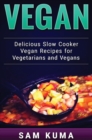 Image for Vegan : Delicious Slow Cooker Vegan Recipes for Vegetarians and Raw Vegans