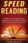 Image for Speed Reading : Double your Reading Speed and Comprehension Overnight with these Quick Reading Hacks for Beginners