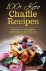 Image for 100+ Keto Chaffle Recipes : World Class Low Carb Ketogenic Diet Recipes to Start off Your Day