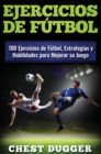Image for Ejercicios de futbol : 100 Ejercicios de Futbol, Estrategias y Habilidades para Mejorar su Juego