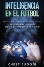 Image for Inteligencia en el futbol : Consejos de entrenamientos deportivos para mejorar su conciencia espacial y la inteligencia en el futbol