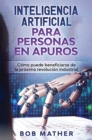 Image for Inteligencia Artificial Para Personas en Apuros : Como puede beneficiarse de la proxima revolucion industrial