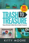 Image for Trash To Treasure (3rd Edition) : 90 Crafts That Will Reuse Old Junk To Make New &amp; Usable Treasures!