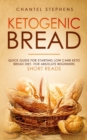 Image for Ketogenic Bread : Quick Guide for Starting Low Carb Keto Bread Diet. For Absolute Beginners. Short Reads.