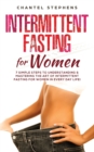 Image for Intermittent Fasting for Women : 7 Simple Steps to Understanding &amp; Mastering the Art of Intermittent Fasting for Women in Every Day Life!