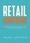 Image for Retail Arbitrage : How to Make Money Online with Proven and Powerful Strategies in Today&#39;s Market! Create Passive Income with Amazon FBA, Affiliate Marketing, eBay and E-Commerce!