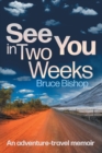 Image for See You in Two Weeks : An adventure-travel memoir