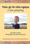 Image for Yulu-gi-la-nha ngaya/ I Am Playing