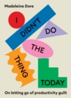 Image for I didn&#39;t do the thing today  : on letting go of productivity guilt