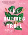 Image for The nutmeg trail  : a culinary journey along the ancient spice routes